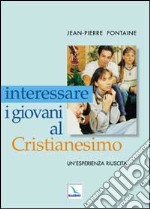 Interessare i giovani al Cristianesimo. Un'esperienza riuscita libro