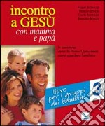 Incontro a Gesù con mamma e papà. In cammino verso la prima comunione come catechesi familiare. Vol. 3: Libro per i gruppi dei bambini libro