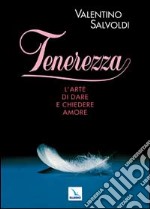 Tenerezza. L'arte di dare e chiedere amore