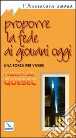 Proporre la fede ai giovani oggi. Una forza per vivere libro