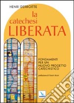 La catechesi liberata. Fondamenti per un nuovo progetto catechistico