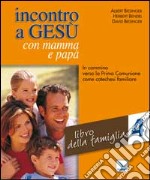 Incontro a Gesù con mamma e papà. In cammino verso la prima comunione come catechesi familiare. Vol. 4: Libro della famiglia libro