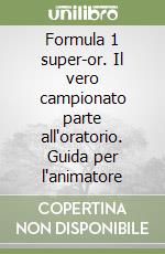 Formula 1 super-or. Il vero campionato parte all'oratorio. Guida per l'animatore libro
