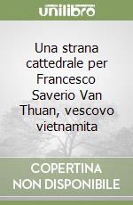 Una strana cattedrale per Francesco Saverio Van Thuan, vescovo vietnamita libro