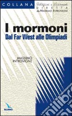 I mormoni. Dal Far West alle Olimpiadi libro