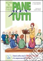 Pane per tutti. Itinerario attivo verso la prima comunione e la comprensione dell'eucaristia. Incontri per genitori e adulti