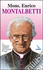 Mons. Enrico Montalbetti. Un catechista e pastore per il mondo di oggi libro