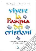 Vivere la Pasqua dei cristiani. Sussidio per un itinerario di mistagogia