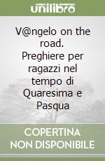 V@ngelo on the road. Preghiere per ragazzi nel tempo di Quaresima e Pasqua libro