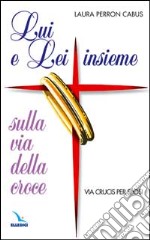 Lui e lei insieme sulla via della croce. Via Crucis per sposi libro