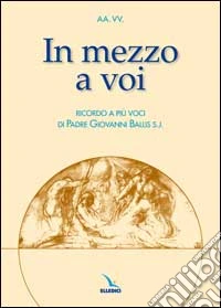 In mezzo a voi. Ricordo a più voci di padre Giovanni Ballis s.j. libro