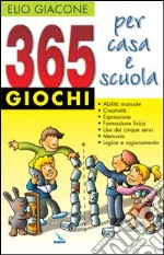 365 giochi per casa e scuola. Abilità manuale, creatività, espressione, formazione fisica, cinque sensi, memoria e logica libro