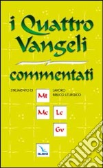 I Quattro vangeli commentati. Strumenti di lavoro per i gruppi biblici e per la preparazione della liturgia. libro