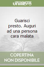 Guarisci presto. Auguri ad una persona cara malata libro