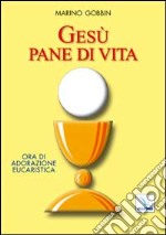 Gesù pane di vita. Ora di adorazione eucaristica libro