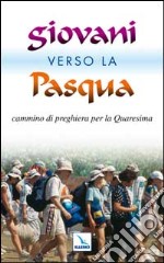 Giovani verso la Pasqua. Cammino di preghiera per la Quaresima 2002 libro