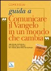 Guida a «Comunicare il vangelo in un mondo che cambia». Orientamenti pastorali dell'episcopato italiano per il primo decennio del 2000 libro