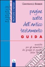 Pagine scelte dell'Antico Testamento. Guida. Sussidio per gli animatori dei gruppi di ascolto della parola libro