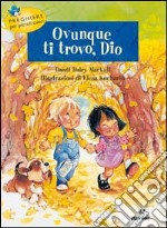 Ovunque ti trovo, Dio. Preghiere per piccoli cuori libro