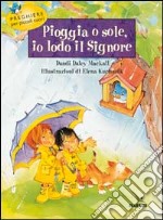 Pioggia o sole, io lodo il Signore. Preghiere per piccoli cuori libro