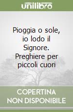 Pioggia o sole, io lodo il Signore. Preghiere per piccoli cuori libro