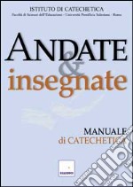 Andate e insegnate. Manuale di catechetica libro