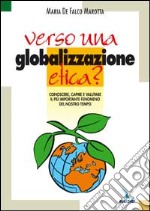 Verso una globalizzazione etica?. Conoscere, capire e valutare il più importante fenomeno del nostro tempo libro