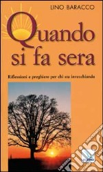 Quando si fa sera. Riflessioni e preghiere per chi sta invecchiando libro