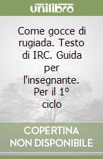 Come gocce di rugiada. Testo di IRC. Guida per l'insegnante. Per il 1° ciclo libro