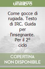 Come gocce di rugiada. Testo di IRC. Guida per l'insegnante. Per il 2° ciclo libro