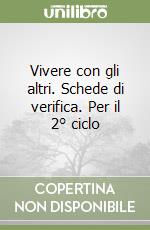 Vivere con gli altri. Schede di verifica. Per il 2° ciclo libro