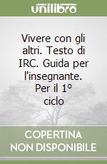 Vivere con gli altri. Testo di IRC. Guida per l'insegnante. Per il 1° ciclo libro