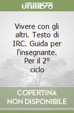 Vivere con gli altri. Testo di IRC. Guida per l'insegnante. Per il 2° ciclo libro