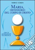 Maria, ostensorio del corpo di Cristo. Ora di adorazione eucaristica libro