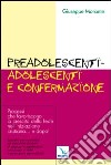 Preadolescenti-adolescenti e confermazione. Processi che favoriscono la crescita della fede nell'iniziazione cristiana... e dopo! libro