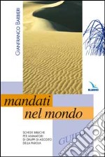 Mandati nel mondo. Pagine scelte di vangelo. Guida libro