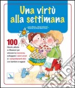 Una virtù alla settimana. 100 giochi, attività e riflessioni per educare la coscienza, sviluppare i valori umani e i comportamenti etici con bambini e ragazzi libro