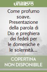 Come profumo soave. Presentazione della parola di Dio e preghiera dei fedeli per le domeniche e le solennità dell'anno liturgico B libro