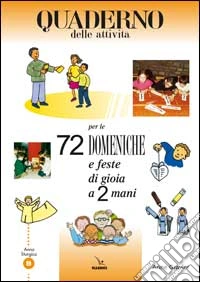 Settantadue domeniche e feste di gioia a 2 mani. Anno B. Attività, giochi, riflessioni per vivere il vangelo con bambini e ragazzi. Quaderno libro
