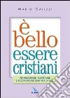 E bello essere cristiani. Per riscoprire, rimotivare e ricominciare una vita di fede libro