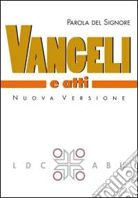 Parola del Signore. Vangeli e Atti degli Apostoli. Traduzione interconfessionale dal testo greco in lingua corrente. Nuova versione libro