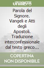 Parola del Signore. Vangeli e Atti degli Apostoli. Traduzione interconfessionale dal testo greco in lingua corrente. Nuova versione libro