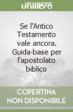 Se l'Antico Testamento vale ancora. Guida-base per l'apostolato biblico libro