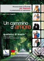 Un Cammino d'amore. Percorso base in 6 serate per fidanzati in preparazione al matrimonio. Quaderno libro