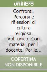 Confronti. Percorsi e riflessioni di cultura religiosa. Vol. unico. Con materiali per il docente. Per le Scuole superiori libro