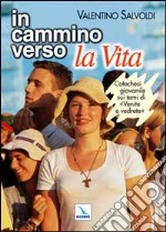 In cammino verso la vita. Catechesi giovanile su «Venite e vedrete». Strumento per la riflessione personale e il confronto libro