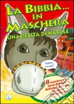 La Bibbia ... in maschera. Una recita per Natale. 8 maschere e la storia di Natale dedicata ai bambini, da leggere e interpretare! libro