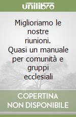 Miglioriamo le nostre riunioni. Quasi un manuale per comunità e gruppi ecclesiali