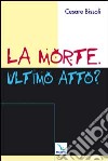 La morte. Ultimo atto? Come comunicare la fede cristiana nelle «ultime realtà». Problemi, confronti, proposte libro