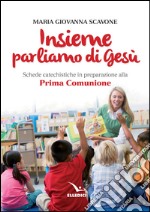 Insieme parliamo di Gesù. Schede catechistiche in preparazione alla prima comunione libro